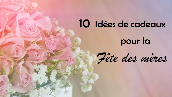 10 Idées de cadeaux pour la fêtes des mères !