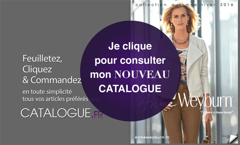 Cliquez ici pour feuilleter votre catalogue ANNE WEYBURN Cliquez ici pour feuilleter votre catalogue ANNE WEYBURN